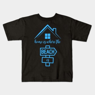 Home Is Where the Beach Is Kids T-Shirt